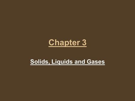 Chapter 3 Solids, Liquids and Gases. Solids A solid has a definite shape and a definite volume. The particles in a solid are closely locked in position.