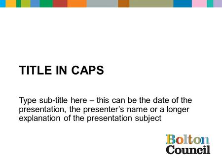 TITLE IN CAPS Type sub-title here – this can be the date of the presentation, the presenter’s name or a longer explanation of the presentation subject.