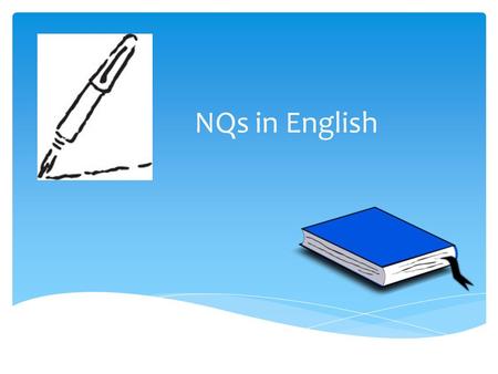 NQs in English.  National 4 – internal assessments only.  National 5 – internal and external assessments; AVU back-up; Literacy unit add-on.  Higher.