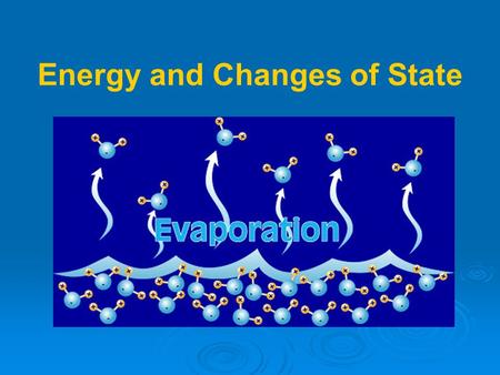 Energy and Changes of State.   A change of state is the change of a substance from one physical form to another.   The particles of a substance move.