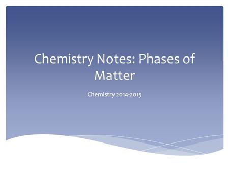 Chemistry Notes: Phases of Matter Chemistry 2014-2015.