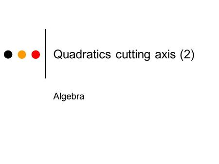Quadratics cutting axis (2) Algebra Quadratics cutting the x and y axis. In each of the examples which follow, you are asked to a) Find the points where.