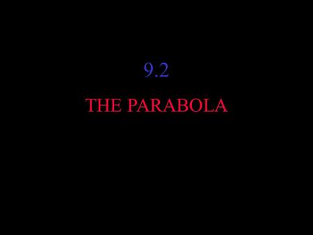 9.2 THE PARABOLA. A parabola is defined as the collection of all points P in the plane that are the same distance from a fixed point F as they are from.