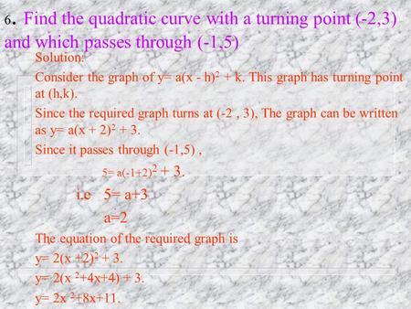 6. Find the quadratic curve with a turning point (-2,3) and which passes through (-1,5) Solution: Consider the graph of y= a(x - h) 2 + k. This graph.