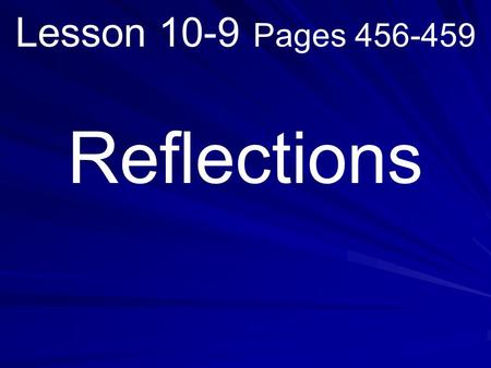 Lesson 10-9 Pages 456-459 Reflections. What you will learn! How to identify figures with line symmetry and graph reflections on a coordinate plane.