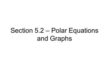 Section 5.2 – Polar Equations and Graphs. An equation whose variables are polar coordinates is called a polar equation. The graph of a polar equation.