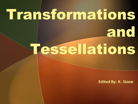 Transformations and Tessellations Edited By: K. Stone.