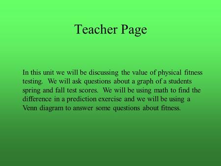 Teacher Page In this unit we will be discussing the value of physical fitness testing. We will ask questions about a graph of a students spring and fall.