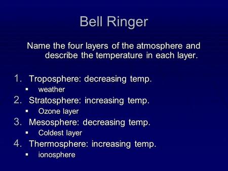 Bell Ringer Name the four layers of the atmosphere and describe the temperature in each layer. Troposphere: decreasing temp. weather Stratosphere: increasing.