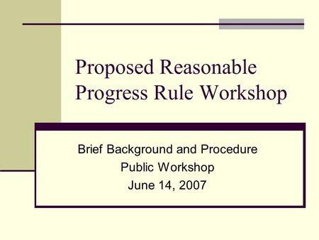 Proposed Reasonable Progress Rule Workshop Brief Background and Procedure Public Workshop June 14, 2007.