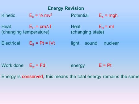 KineticE k = ½ mv 2 PotentialE p = mgh HeatE H = cm  THeatE H = ml (changing temperature) (changing state) ElectricalE E = Pt = IVtlightsound nuclear.