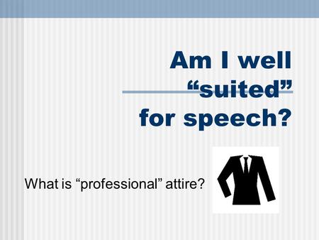 Am I well “suited” for speech? What is “professional” attire?