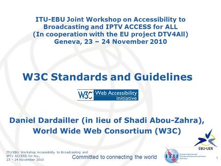International Telecommunication Union Committed to connecting the world ITU/EBU Workshop Accessibility to Broadcasting and IPTV ACCESS for ALL, 23 – 24.