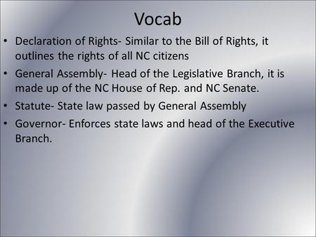 Vocab Declaration of Rights- Similar to the Bill of Rights, it outlines the rights of all NC citizens General Assembly- Head of the Legislative Branch,