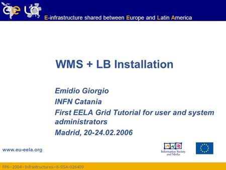 FP6−2004−Infrastructures−6-SSA-026409 www.eu-eela.org E-infrastructure shared between Europe and Latin America WMS + LB Installation Emidio Giorgio INFN.