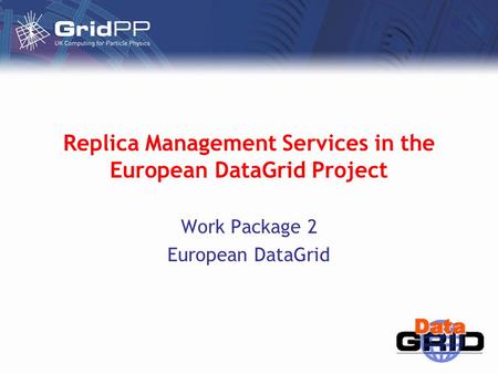 Replica Management Services in the European DataGrid Project Work Package 2 European DataGrid.