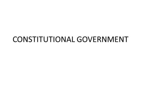CONSTITUTIONAL GOVERNMENT. Constitutional Basics The Constitution is seen as the supreme law of the land It provides citizens with information about their.