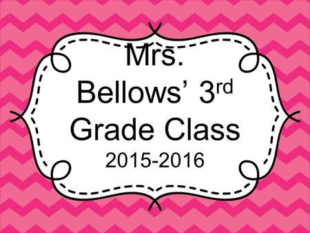Mrs. Bellows’ 3 rd Grade Class 2015-2016. Write a Love Note Please use the heart on the desks to write your child a quick love note.