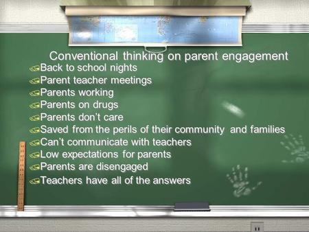 Conventional thinking on parent engagement  Back to school nights  Parent teacher meetings  Parents working  Parents on drugs  Parents don’t care.
