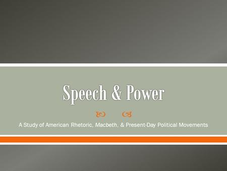  A Study of American Rhetoric, Macbeth, & Present-Day Political Movements.