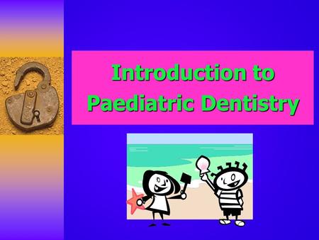 Introduction to Paediatric Dentistry. Programme Objectives : Train the undergraduate student to  Manage and treat the average child patient with confidence.
