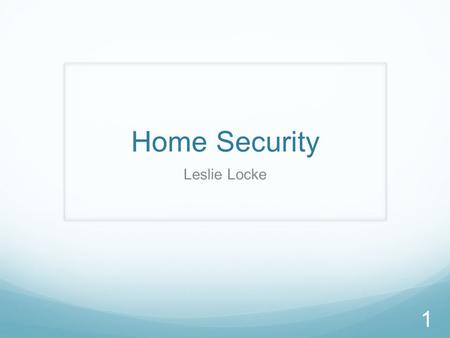 Home Security Leslie Locke 1. Did you know? According to the FBI, a home invasion occurs once every 14 seconds 2.