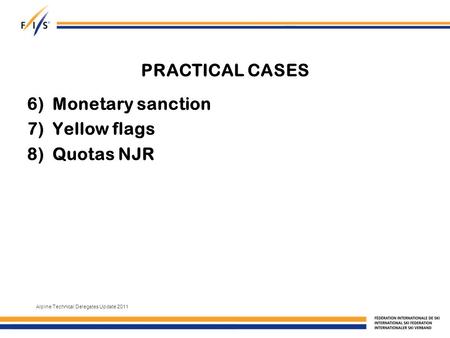 PRACTICAL CASES 6)Monetary sanction 7)Yellow flags 8)Quotas NJR Alpine Technical Delegates Update 2011.