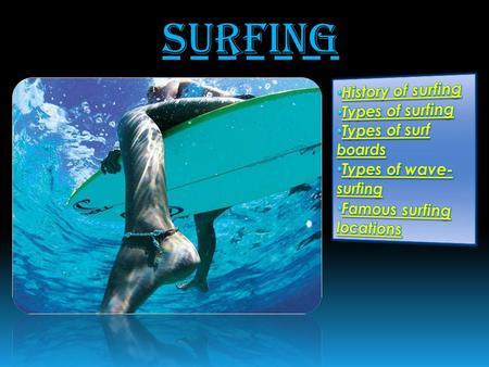 SURFING. HISTORY OF SURFING MORE HISTORY? Click here Ancient surfingModern surfing TypesTypes of surfingof surfing.