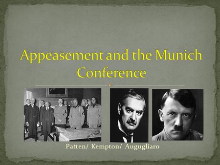 Patten/ Kempton/ Augugliaro. Appeasement- To give into someone’s demands in the hopes that they will be content and go away. Before World War II, Britain.