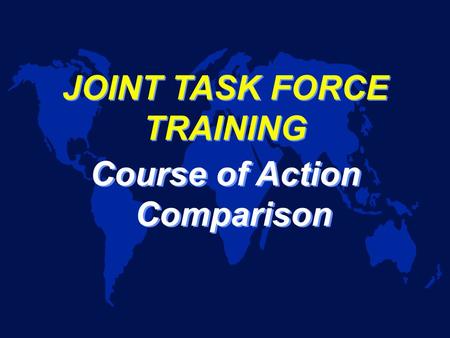 JOINT TASK FORCE TRAINING Course of Action Comparison.