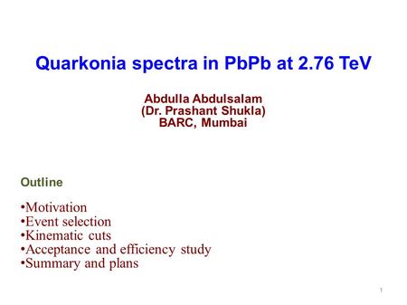 Quarkonia spectra in PbPb at 2.76 TeV Abdulla Abdulsalam (Dr. Prashant Shukla) BARC, Mumbai Outline Motivation Event selection Kinematic cuts Acceptance.