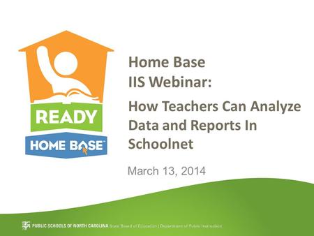 Home Base IIS Webinar: How Teachers Can Analyze Data and Reports In Schoolnet March 13, 2014.
