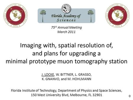75 th Annual Meeting March 2011 Imaging with, spatial resolution of, and plans for upgrading a minimal prototype muon tomography station J. LOCKE, W. BITTNER,
