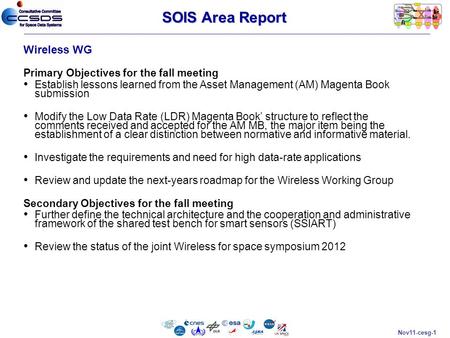 Nov11-cesg-1 SOIS Area Report Wireless WG Primary Objectives for the fall meeting Establish lessons learned from the Asset Management (AM) Magenta Book.