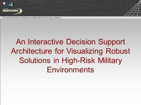 Advanced Decision Architectures Collaborative Technology Alliance An Interactive Decision Support Architecture for Visualizing Robust Solutions in High-Risk.