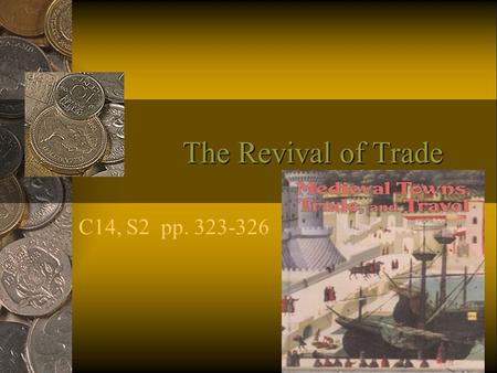 The Revival of Trade C14, S2 pp. 323-326. Objectives Explain the factors that led to revival of trade in Europe Describe goods traded in Europe & explain.