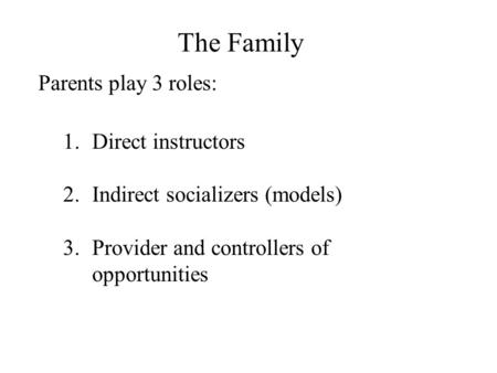 The Family Parents play 3 roles: Direct instructors