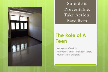 The Role of A Teen Karen McCuiston Kentucky Center for School Safety Murray State University.