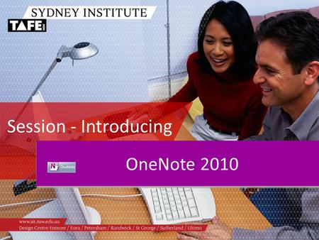 Session - Introducing OneNote 2010. Ambition in Action www.sit.nsw.edu.au Agenda /What is OneNote? /Navigation – Notebooks, sections, pages /Adding content.