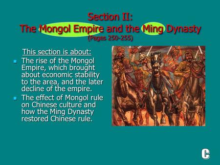 Section II: The Mongol Empire and the Ming Dynasty (Pages 250-255) This section is about: This section is about: The rise of the Mongol Empire, which brought.