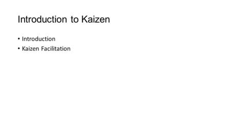 Introduction to Kaizen Introduction Kaizen Facilitation.