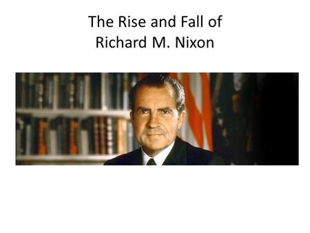 The Rise and Fall of Richard M. Nixon. Trip to China President Nixon pursued two important policies that both culminated in 1972. In February he visited.