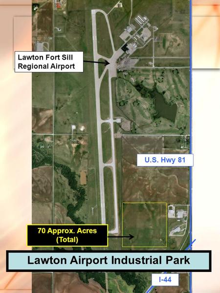 Lawton Fort Sill Regional Airport Lawton Airport Industrial Park U.S. Hwy 81 I-44 70 Approx. Acres (Total)