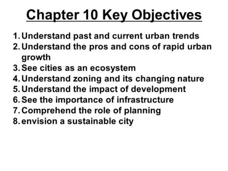Chapter 10 Key Objectives 1.Understand past and current urban trends 2.Understand the pros and cons of rapid urban growth 3.See cities as an ecosystem.