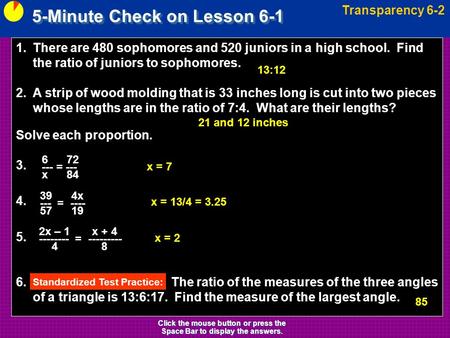 5-Minute Check on Lesson 6-1 Transparency 6-2 Click the mouse button or press the Space Bar to display the answers. 1.There are 480 sophomores and 520.