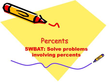 PercentsPercents SWBAT: Solve problems involving percents.