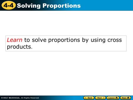 4-4 Solving Proportions Learn to solve proportions by using cross products.