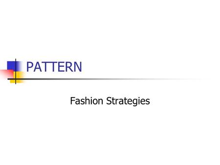 PATTERN Fashion Strategies. Pattern A combination of several design elements – lines, shapes, colors arranged in or on textural material.