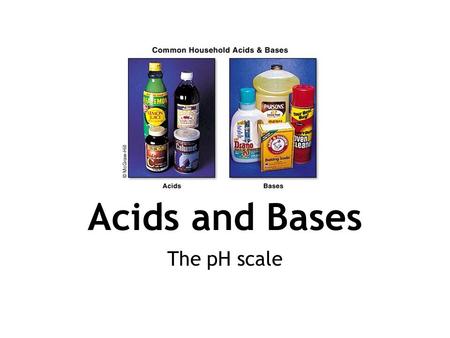 Acids and Bases The pH scale What do vinegar, lemons, and orange juice have in common?