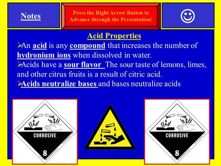 Acid Properties  An acid is any compound that increases the number of hydronium ions when dissolved in water.  Acids have a sour flavor The sour taste.